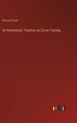 An Elementary Treatise on Curve Tracing by Frost, Percival