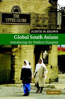 Global South Asians: Introducing the Modern Diaspora by Brown, Judith M.