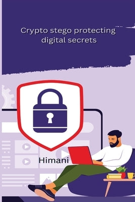 Crypto stego protecting digital secrets by -, Himani