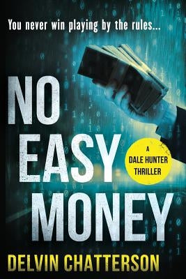 No Easy Money: You never win playing by the rules. by Chatterson, Delvin