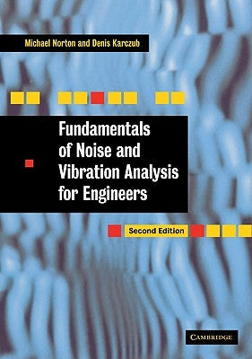 Fundamentals of Noise and Vibration Analysis for Engineers by Norton, M. P.