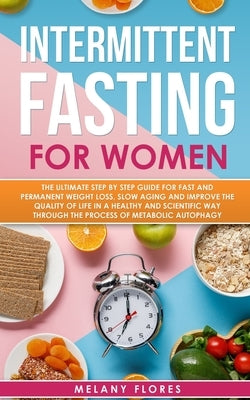 Intermittent Fasting For Women: The Ultimate Step by Step Guide for Fast and Permanent Weight Loss, Slow Aging and Improve the Quality of Life in Heal by Flores, Melany