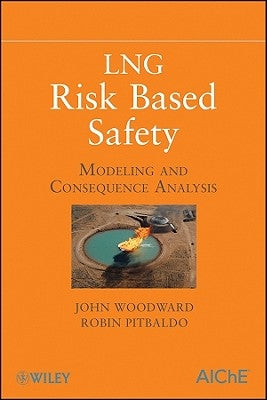 LNG Risk Based Safety: Modeling and Consequence Analysis by Woodward, John L.