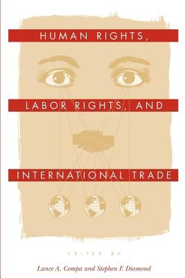Human Rights, Labor Rights, and International Trade by Compa, Lance A.