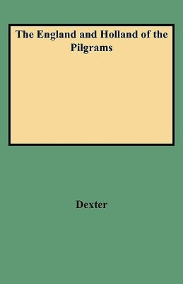 The England and Holland of the Pilgrams by Dexter, Henry Martyn