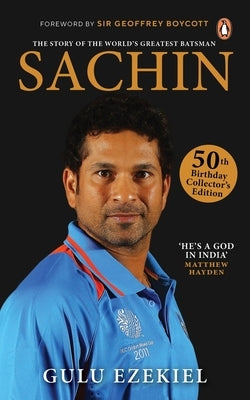Sachin: The Story of the World's Greatest Batsman: 50th Birthday Collector's Edition by Ezekiel, Gulu