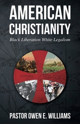 American Christianity: Black Liberation White Legalism by Williams, Pastor Owen E.