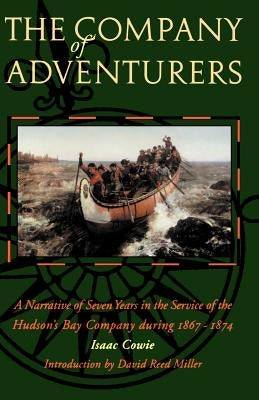 The Company of Adventurers: A Narrative of Seven Years in the Service of the Hudson's Bay Company During 1867-1874 by Cowie, Isaac