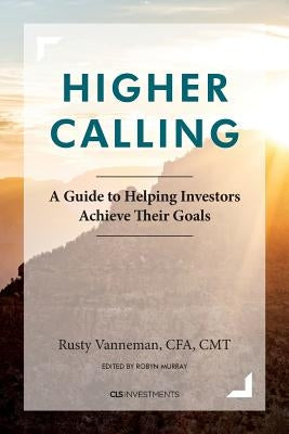 Higher Calling: A Guide to Helping Investors Achieve their Goals by Murray, Robyn