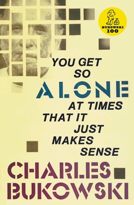 You Get So Alone at Times That It Just Makes Sense by Bukowski, Charles