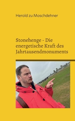 Stonehenge - Die energetische Kraft des Jahrtausendmonuments: Nutzen Sie die geheimnisvolle Energie für Gesundheit, Glück, Erfolg und Anziehungskraft by Zu Moschdehner, Herold