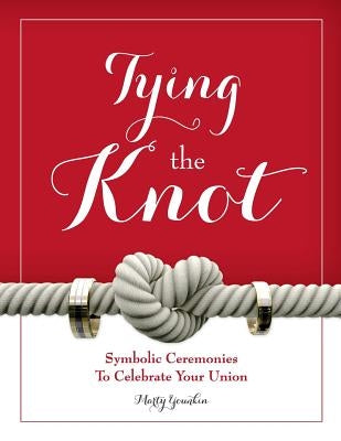 Tying the Knot: Symbolic Ceremonies to Celebrate Your Union by Younkin, Marty