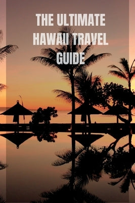 The Ultimate Hawaii Travel Guide: From Volcanoes to Beaches and Everything in Between. Premium color by Estrada, Terry E.