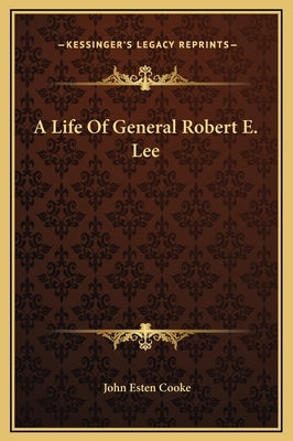 A Life of General Robert E. Lee by Cooke, John Esten