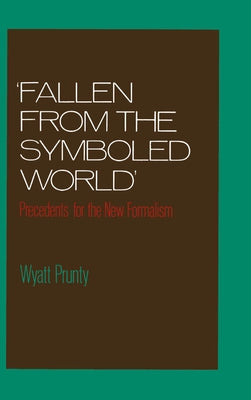 Fallen from the Symboled World: Precedents for the New Formalism by Prunty, Wyatt