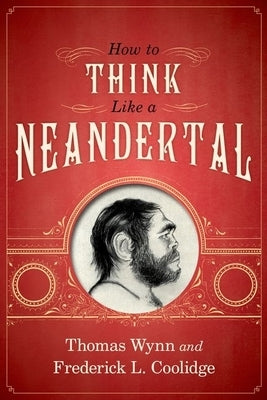 How to Think Like a Neandertal by Wynn, Thomas