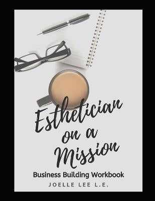 Esthetician On A Mission Business Building Workbook by Lee, Joelle