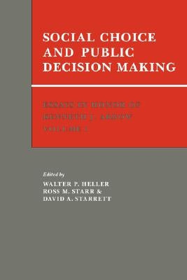 Essays in Honor of Kenneth J. Arrow: Volume 1, Social Choice and Public Decision Making by Heller, Walter P.