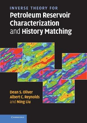 Inverse Theory for Petroleum Reservoir Characterization and History Matching by Oliver, Dean