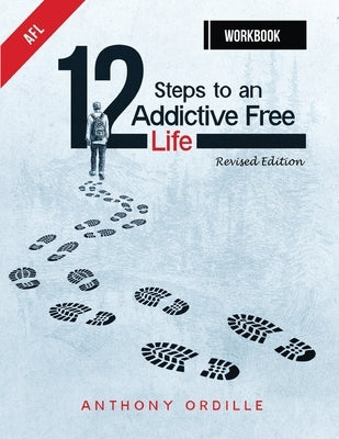 12 Steps to an Addictive Free Life Workbook by Ordille, Anthony