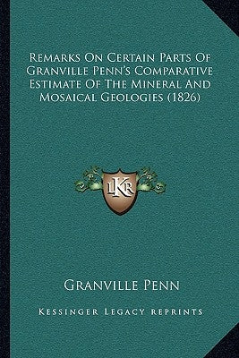 Remarks On Certain Parts Of Granville Penn's Comparative Estimate Of The Mineral And Mosaical Geologies (1826) by Penn, Granville