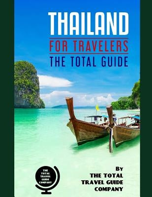 THAILAND FOR TRAVELERS. The total guide: The comprehensive traveling guide for all your traveling needs. By THE TOTAL TRAVEL GUIDE COMPANY by Guide Company, The Total Travel