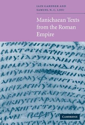 Manichaean Texts from the Roman Empire by Lieu, Samuel N. C.