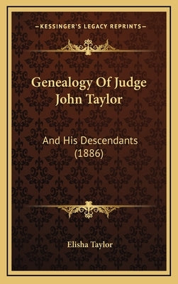 Genealogy of Judge John Taylor: And His Descendants (1886) by Taylor, Elisha