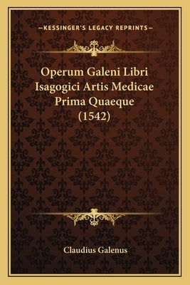 Operum Galeni Libri Isagogici Artis Medicae Prima Quaeque (1542) by Galenus, Claudius