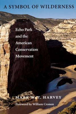 A Symbol of Wilderness: Echo Park and the American Conservation Movement by Harvey, Mark W. T.