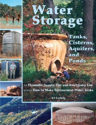 Water Storage: Tanks, Cisterns, Aquifers, and Ponds by Ludwig, Art