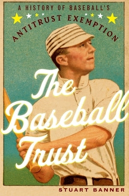 Baseball Trust: A History of Baseball's Antitrust Exemption by Banner, Stuart