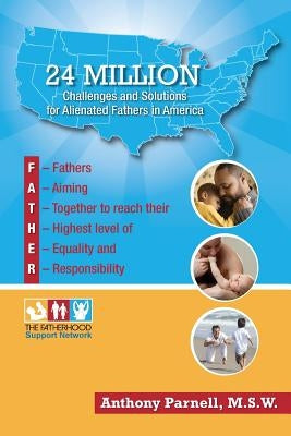 24 Million: Challenges and Solutions for Alienated Fathers in America by Parnell, Anthony