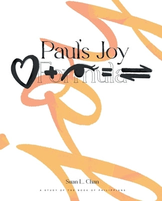 Paul's Joy Formula: Love + Deep Insight = Discernment: A Study Of The Book Of Philippians by Chan, Suan L.