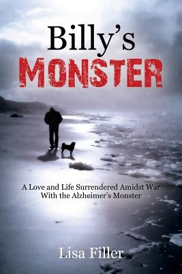 Billy's Monster: A Love and Life Surrendered Amidst War with the Alzheimer's Monster by Filler, Lisa