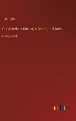 Our American Cousin; A Drama, in 3 Acts: in large print by Taylor, Tom