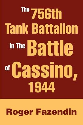 The 756th Tank Battalion in The Battle of Cassino, 1944 by Fazendin, Roger