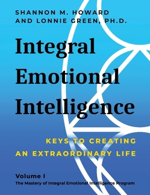 Integral Emotional Intelligence: Keys to Creating an Extraordinary Life by Howard, Shannon M.