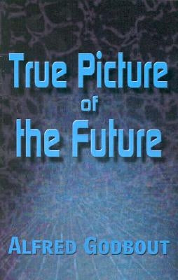 True Picture of the Future by Godbout, Alfred