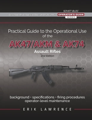 Practical Guide to the Operational Use of the AK-47/AK74 Rifle by Lawrence, Erik