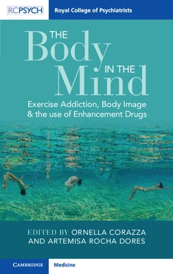 The Body in the Mind: Exercise Addiction, Body Image and the Use of Enhancement Drugs by Corazza, Ornella