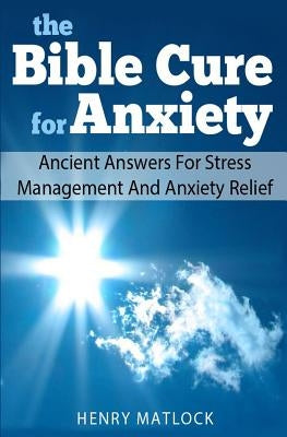 The Bible Cure for Anxiety: Ancient Answers For Stress Management and Anxiety Relief by Johnson, S. Scott