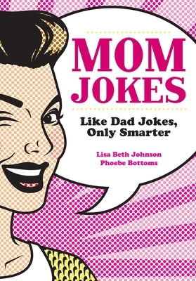 Mom Jokes: Like Dad Jokes, Only Smarter by Johnson, Lisa Beth