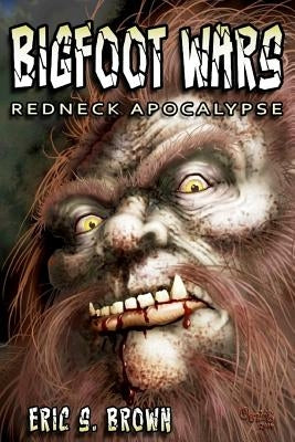 Bigfoot Wars: Redneck Apocalypse by Brown, Eric S.