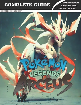 Pokemon Legends Arceus: COMPLETE GUIDE: Full Walkthrough, Tips, Tricks, and Expansion Guide by Bartoletti, Keegan