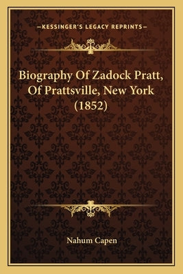 Biography Of Zadock Pratt, Of Prattsville, New York (1852) by Capen, Nahum