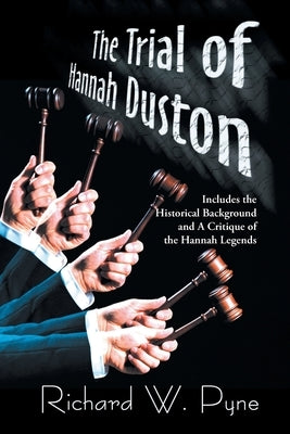 The Trial of Hannah Duston: Includes the Historical Background and a Critique of the Hannah Legends by Pyne, Richard