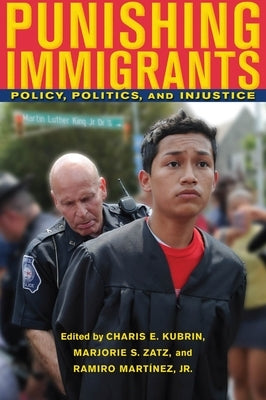 Punishing Immigrants: Policy, Politics, and Injustice by Kubrin, Charis E.