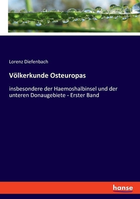 Völkerkunde Osteuropas: insbesondere der Haemoshalbinsel und der unteren Donaugebiete - Erster Band by Diefenbach, Lorenz