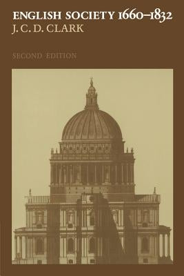 English Society, 1660-1832: Religion, Ideology and Politics During the Ancien Régime by Clark, J. C. D.